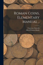 Roman Coins, Elementary Manual . . - Francesco 1847-1919 Gnecchi, Alfred Watson Hands (ISBN: 9781014016201)