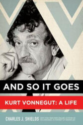 And So it Goes: Kurt Vonnegut: A Life - Charles J Shields (2012)