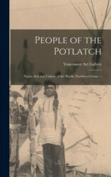 People of the Potlatch: Native Arts and Culture of the Pacific Northwest Coast. -- - Vancouver Art Gallery (ISBN: 9781013966774)