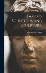 Famous Sculptors and Sculpture. - Julia Ann Clark 1834-1897 Shedd (ISBN: 9781013964589)
