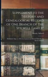 Supplement to the History and Genealogical Record of One Branch of the Stilwell Family: Published Sept. 1 1914 by Lamont and Dewitt Stilwell / by De (ISBN: 9781013877018)