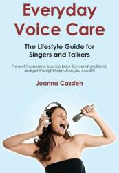 Everyday Voice Care: The Lifestyle Guide for Singers and Talkers (2012)
