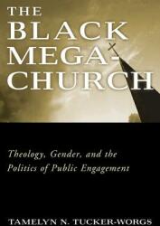 The Black Megachurch: Theology Gender and the Politics of Public Engagement (2012)