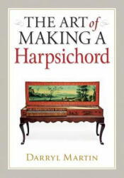 Art of Making a Harpsichord - Darryl Martin (2012)