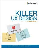 Killer UX Design: Create User Experiences to Wow Your Visitors (2012)