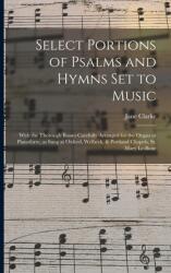 Select Portions of Psalms and Hymns Set to Music: With the Thorough Basses Carefully Arranged for the Organ or Pianoforte as Sung at Oxford Welbeck (ISBN: 9781013686139)