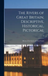 Rivers of Great Britain, Descriptive, Historical, Pictorical; Rivers of the South and West Coasts; 2 - Anonymous (ISBN: 9781013661037)