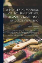 Practical Manual of House-painting, Graining, Marbling and Sign-writing - Ellis a. D. 1878 Davidson (ISBN: 9781013538001)