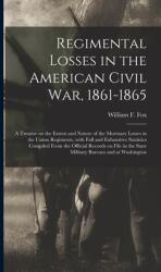Regimental Losses in the American Civil War 1861-1865: a Treatise on the Extent and Nature of the Mortuary Losses in the Union Regiments With Full a (ISBN: 9781013499579)