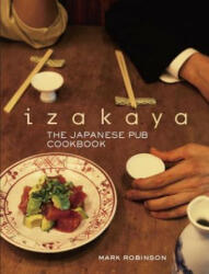 Izakaya: The Japanese Pub Cookbook - Mark Robinson (2012)
