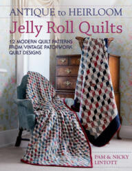 Antique to Heirloom Jelly Roll Quilts - Pam Lintott (2012)