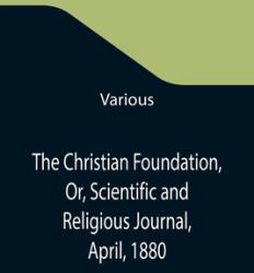 The Christian Foundation Or Scientific and Religious Journal April 1880 (ISBN: 9789355347404)