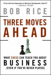 Three Moves Ahead - What Chess Can Teach You About Business (Even If You've Never Played) - Bob Rice (ISBN: 9780470178218)