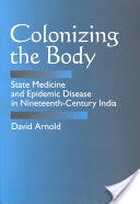 Colonizing the Body: State Medicine and Epidemic Disease in Nineteenth-Century India (1993)
