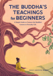 The Buddha's Teachings for Beginners: A Simple Guide to Connect the Buddha's Lessons to Everyday Life (ISBN: 9781638781097)