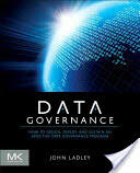 Data Governance: How to Design Deploy and Sustain an Effective Data Governance Program (2012)