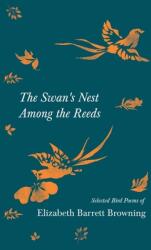 The Swan's Nest Among the Reeds - Selected Bird Poems of Elizabeth Barrett Browning (ISBN: 9781528719827)