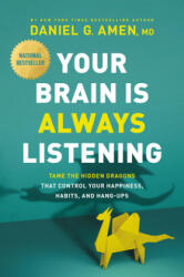 Your Brain Is Always Listening: Tame the Hidden Dragons That Control Your Happiness, Habits, and Hang-Ups - Daniel G. Amen (ISBN: 9781496438218)