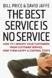 Best Service Is No Service - How to Liberate Your Customers from Customer Service, Keep Them Happy, and Control Costs - Bill Price (ISBN: 9780470189085)