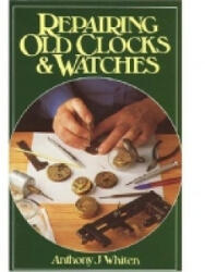 Repairing Old Clocks and Watches - Anthony J. Whiten (1982)