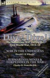 Dive! Dive! -The Submarine War During the First World War, 1914-18 - Harold F. B. Wheeler, Charles W. Domville-Fife (ISBN: 9781782825203)