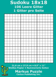 Sudoku 18x18 - 106 leere Gitter: 1 Gitter pro Seite; 21, 6 cm x 27, 9 cm; 8, 5" x 11"; Weißes Papier; Seitenzahlen; Su Doku; Nanpure; 18 x 18 Rätseltafel - Markus Puzzle, Cactus Publishing Inc (ISBN: 9781687626837)