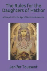 The Rules for the Daughters of Hathor: A Blueprint for the Age of Feminine Ascension - Jenifer Toussant (ISBN: 9781075843501)