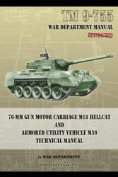 TM 9-755 76-mm Gun Motor Carriage M18 Hellcat and Armored Utility Vehicle M39 - War Department (ISBN: 9781937684464)
