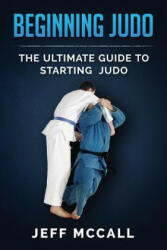 Beginning Judo: The Ultimate Guide to Starting Judo - Jeff McCall (ISBN: 9781522776185)