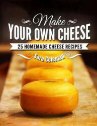 Make Your Own Cheese: 25 Homemade Cheese Recipes - Sara Coleman (ISBN: 9781503332447)