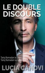 Le Double Discours: Tariq Ramadan le jour, Tariq Ramadan la nuit. . . - Lucia Canovi (2017)