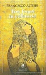 Trei femei in calatorie - Francesco Altieri (ISBN: 9786069088821)