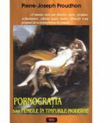 Pornocratia sau Femeile in timpurile moderne - Pierre-Joseph Proudhon (ISBN: 9789736364358)