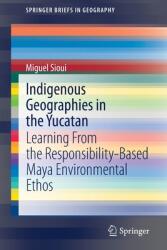 Indigenous Geographies in the Yucatan: Learning from the Responsibility-Based Maya Environmental Ethos (ISBN: 9783030603984)