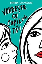 Vorbeste cu copilul tau - Gabriela Ciucurovschi (ISBN: 9786069335017)