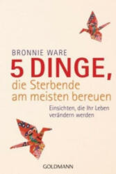 5 Dinge, die Sterbende am meisten bereuen - Bronnie Ware, Wibke Kuhn (2015)