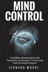 Mind Control: Forbidden Manipulation And Deception Techniques To Persuade And Brainwash Anyone - Leonard Moore (ISBN: 9781976169496)