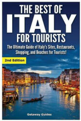 The Best of Italy for Tourists 2nd Edition: The Ultimate Guide of Italy's Sites, Restaurants, Shopping and Beaches for Tourists! - Getaway Guides (ISBN: 9781511457613)