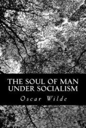 The Soul of Man Under Socialism - Oscar Wilde (ISBN: 9781479173068)