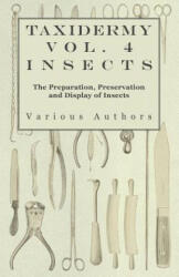 Taxidermy Vol. 4 Insects - The Preparation, Preservation and Display of Insects - Various (ISBN: 9781446524053)