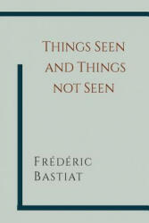 Things Seen and Things Not Seen - Frederic Bastiat (ISBN: 9781614276555)