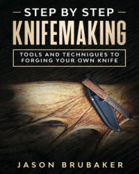 Step by Step Knife Making: Tools and Techniques to Forging Your Own Knife - Jason Brubaker (2020)