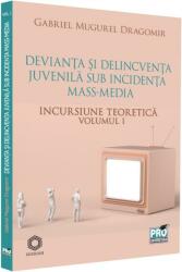 Devianta si delincventa juvenila sub incidenta mass-media. Incursiune teoretica. Volumul I - Gabriel Mugurel Dragomir (ISBN: 9786062614270)