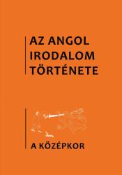 AZ ANGOL IRODALOM TÖRTÉNETE 1. - A KÖZÉPKOR IRODALMA. A KEZDETEKTŐL 1480-IG (ISBN: 9786155160776)