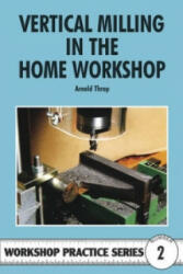 Vertical Milling in the Home Workshop - Arnold Throp (1984)