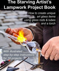 Starving Artist's Lampwork Project Book - Fledgling Studio, John R Cumbow (ISBN: 9781484846070)