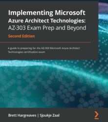 Implementing Microsoft Azure Architect Technologies AZ-303 Exam Prep and Beyond - Second Edition: A guide to preparing for the AZ-303 Microsoft Azure (ISBN: 9781800568570)