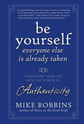 Be Yourself, Everyone Else Is Already Taken - Transform Your Life with the Power of Authenticity - Mike Robbins (ISBN: 9780470395011)