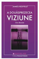 A douasprezecea viziune. Ora deciziei - James Redfield (ISBN: 9789738471924)