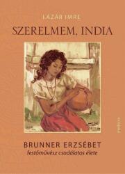 Szerelmem, India - Brunner Erzsébet festőművész csodálatos élete (ISBN: 9789632268279)